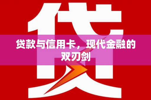 郁南贷款与信用卡，现代金融的双刃剑