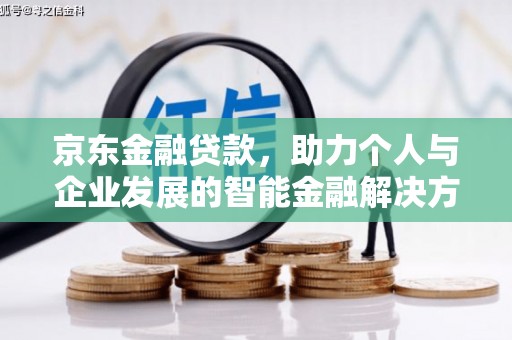 郁南京东金融贷款，助力个人与企业发展的智能金融解决方案