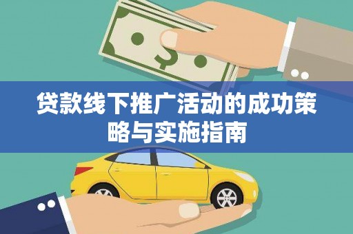 郁南贷款线下推广活动的成功策略与实施指南