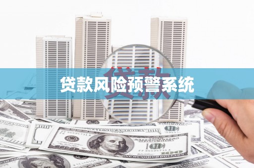 郁南贷款风险预警系统