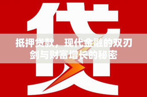 郁南抵押贷款，现代金融的双刃剑与财富增长的秘密