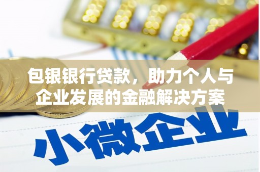 郁南包银银行贷款，助力个人与企业发展的金融解决方案