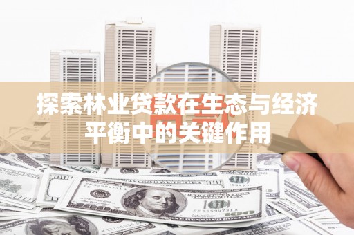 郁南探索林业贷款在生态与经济平衡中的关键作用