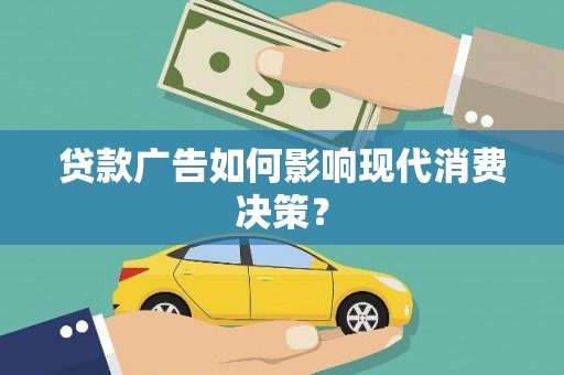 郁南贷款广告如何影响现代消费决策？