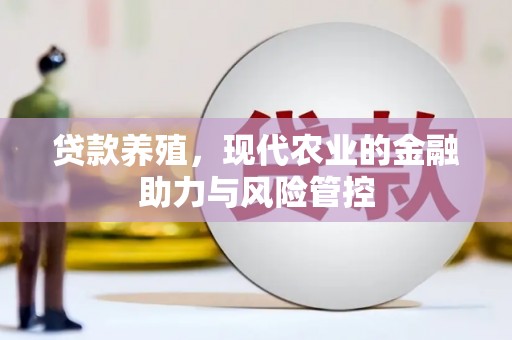 郁南贷款养殖，现代农业的金融助力与风险管控