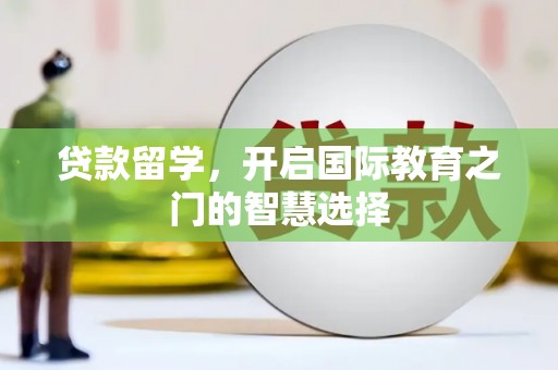 郁南贷款留学，开启国际教育之门的智慧选择