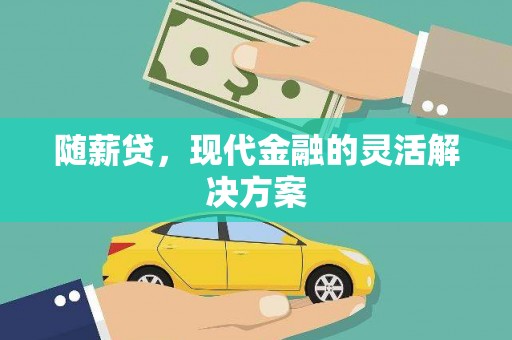 郁南随薪贷，现代金融的灵活解决方案