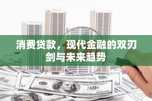 郁南消费贷款，现代金融的双刃剑与未来趋势