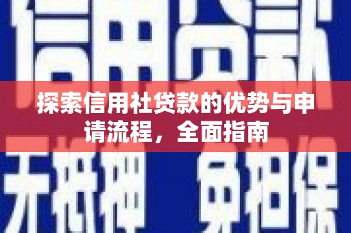 郁南探索信用社贷款的优势与申请流程，全面指南