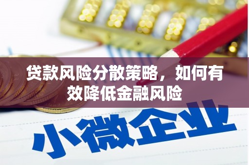 郁南贷款风险分散策略，如何有效降低金融风险