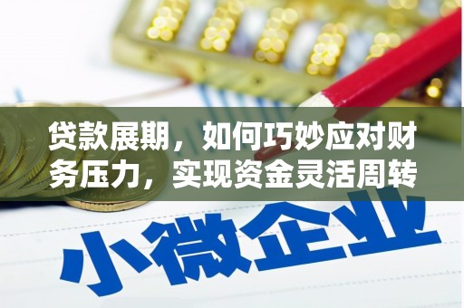 郁南贷款展期，如何巧妙应对财务压力，实现资金灵活周转