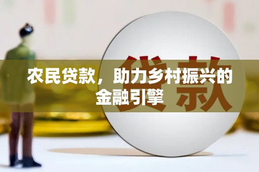 郁南农民贷款，助力乡村振兴的金融引擎