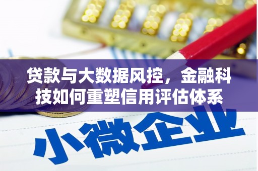 郁南贷款与大数据风控，金融科技如何重塑信用评估体系