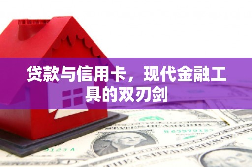 郁南贷款与信用卡，现代金融工具的双刃剑