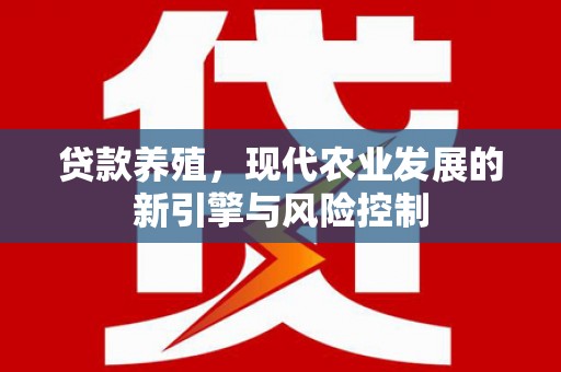 郁南贷款养殖，现代农业发展的新引擎与风险控制