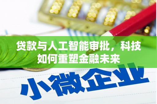 郁南贷款与人工智能审批，科技如何重塑金融未来