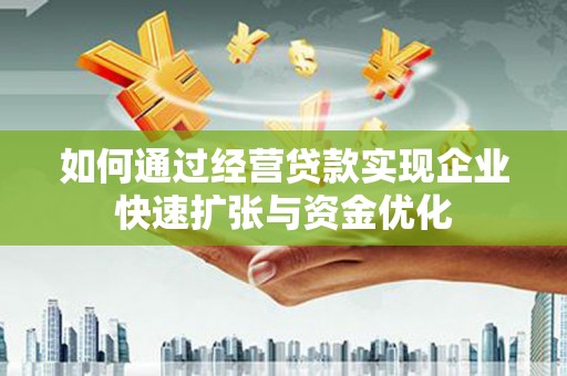 郁南如何通过经营贷款实现企业快速扩张与资金优化