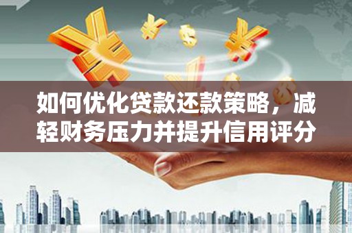 郁南如何优化贷款还款策略，减轻财务压力并提升信用评分