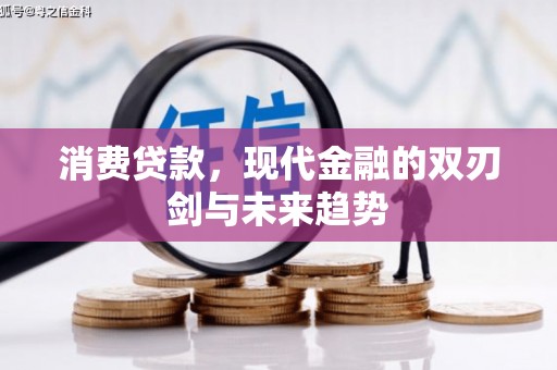 郁南消费贷款，现代金融的双刃剑与未来趋势