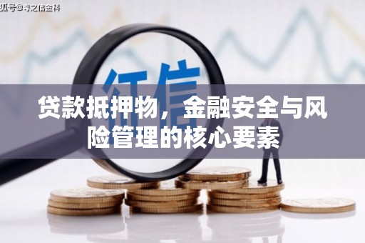 郁南贷款抵押物，金融安全与风险管理的核心要素