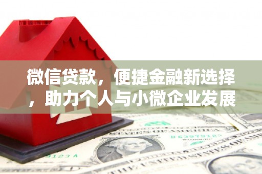 郁南微信贷款，便捷金融新选择，助力个人与小微企业发展