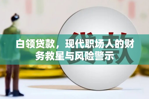 郁南白领贷款，现代职场人的财务救星与风险警示