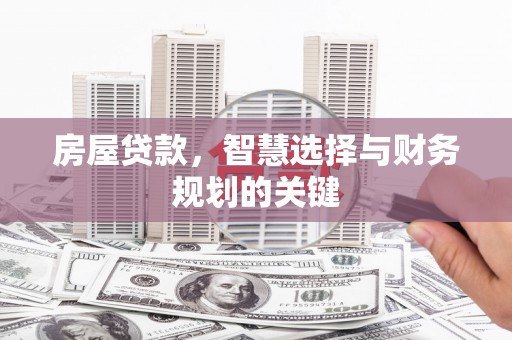 郁南房屋贷款，智慧选择与财务规划的关键