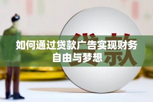郁南如何通过贷款广告实现财务自由与梦想
