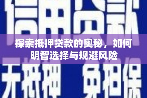 郁南探索抵押贷款的奥秘，如何明智选择与规避风险