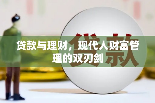 郁南贷款与理财，现代人财富管理的双刃剑