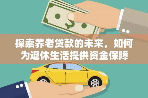 郁南探索养老贷款的未来，如何为退休生活提供资金保障