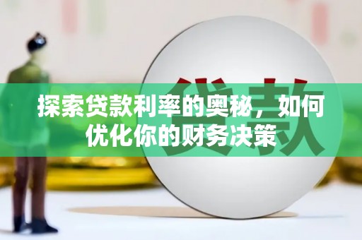 郁南探索贷款利率的奥秘，如何优化你的财务决策