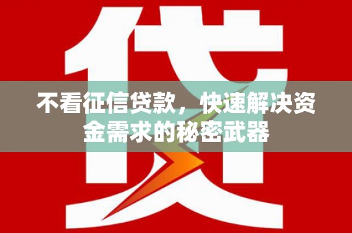郁南不看征信贷款，快速解决资金需求的秘密武器