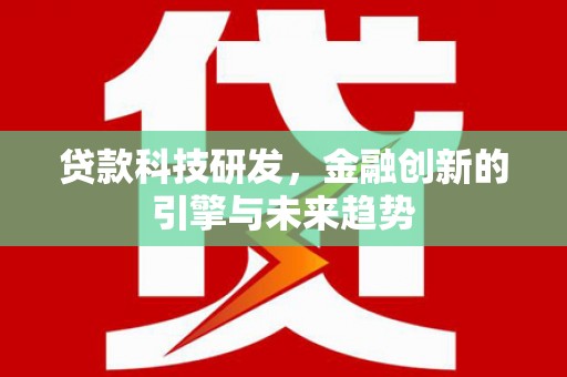 郁南贷款科技研发，金融创新的引擎与未来趋势