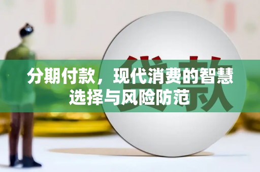 郁南分期付款，现代消费的智慧选择与风险防范