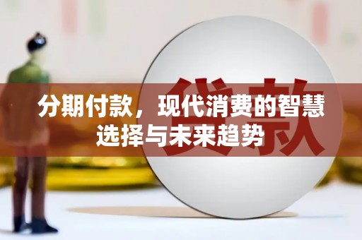 郁南分期付款，现代消费的智慧选择与未来趋势