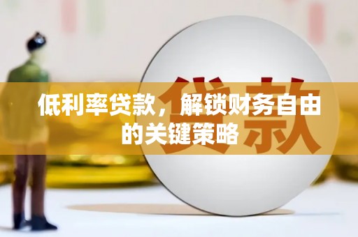 郁南低利率贷款，解锁财务自由的关键策略