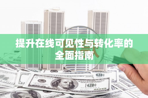 郁南提升在线可见性与转化率的全面指南