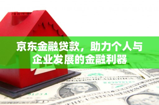 郁南京东金融贷款，助力个人与企业发展的金融利器