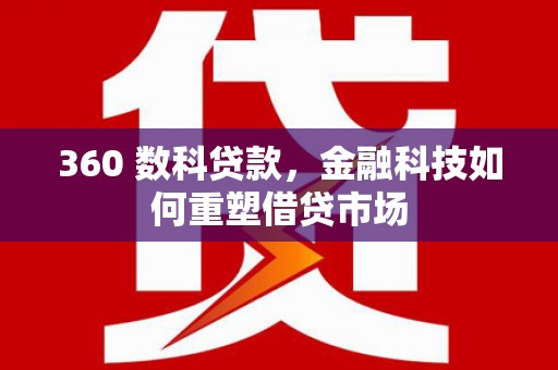 郁南360 数科贷款，金融科技如何重塑借贷市场