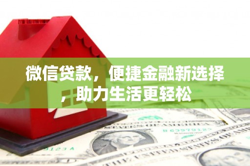 郁南微信贷款，便捷金融新选择，助力生活更轻松