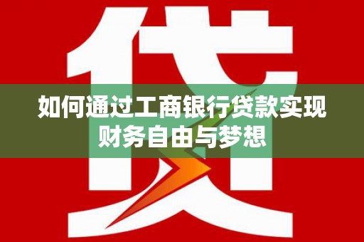 郁南如何通过工商银行贷款实现财务自由与梦想