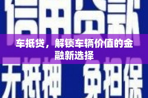 郁南车抵贷，解锁车辆价值的金融新选择