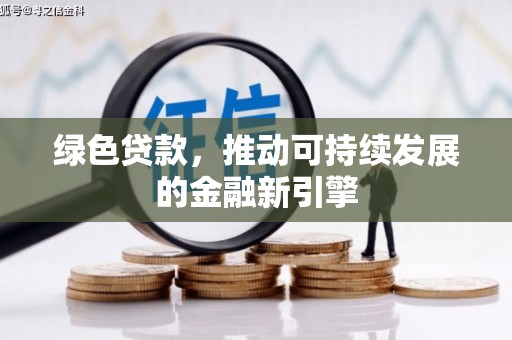 郁南绿色贷款，推动可持续发展的金融新引擎