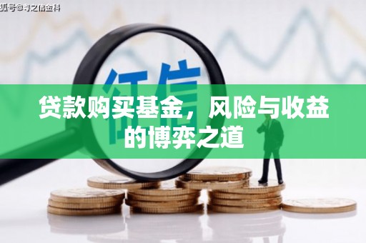 郁南贷款购买基金，风险与收益的博弈之道