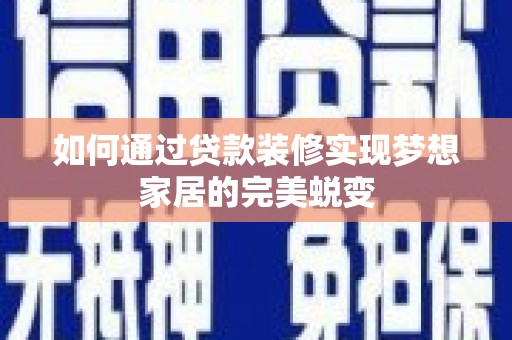 郁南如何通过贷款装修实现梦想家居的完美蜕变