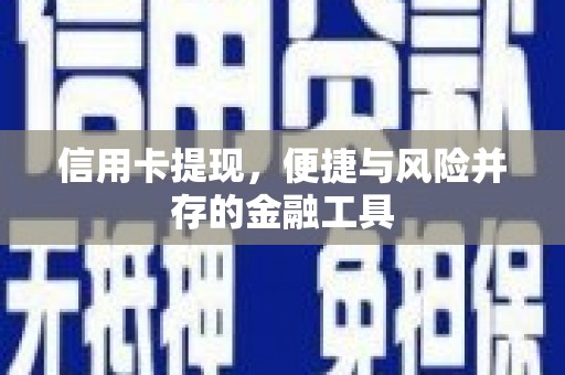 郁南信用卡提现，便捷与风险并存的金融工具