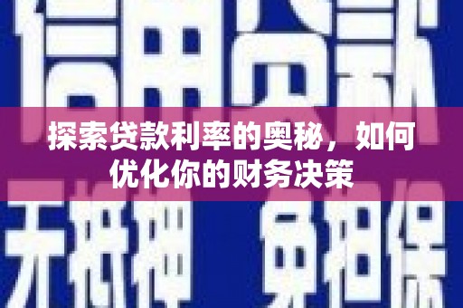 郁南探索贷款利率的奥秘，如何优化你的财务决策