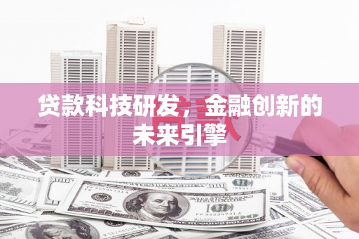 郁南贷款科技研发，金融创新的未来引擎