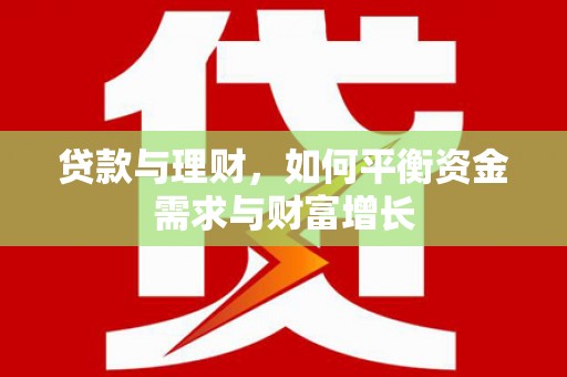 郁南贷款与理财，如何平衡资金需求与财富增长